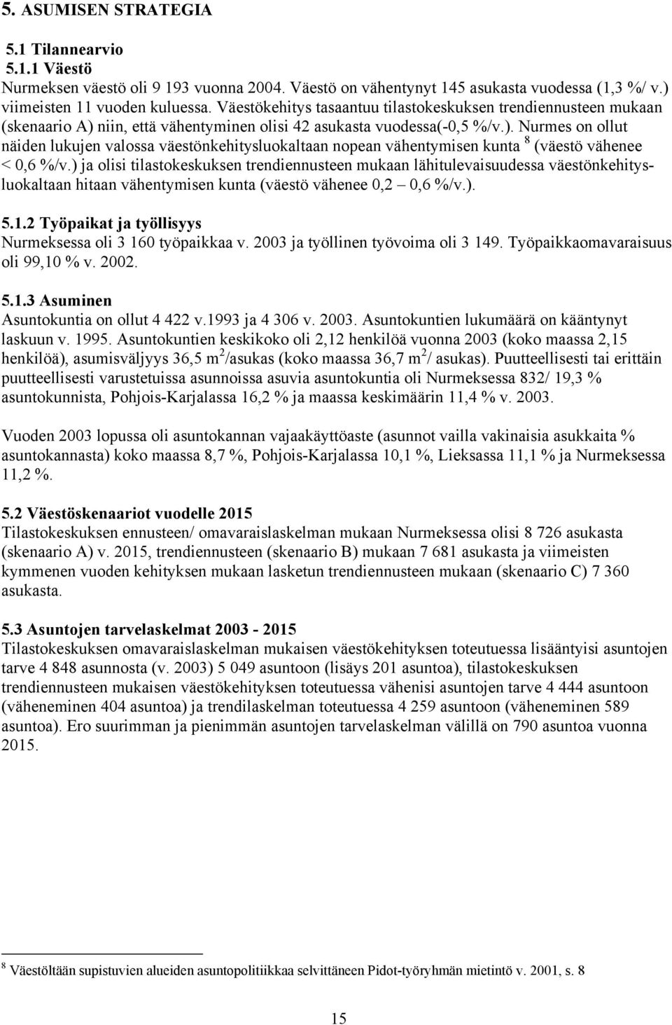 ) ja olisi tilastokeskuksen trendiennusteen mukaan lähitulevaisuudessa väestönkehitysluokaltaan hitaan vähentymisen kunta (väestö vähenee 0,2 0,6 %/v.). 5.1.