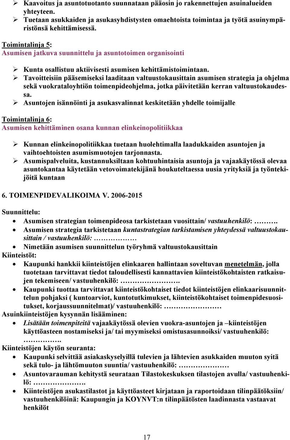 Tavoitteisiin pääsemiseksi laaditaan valtuustokausittain asumisen strategia ja ohjelma sekä vuokrataloyhtiön toimenpideohjelma, jotka päivitetään kerran valtuustokaudessa.