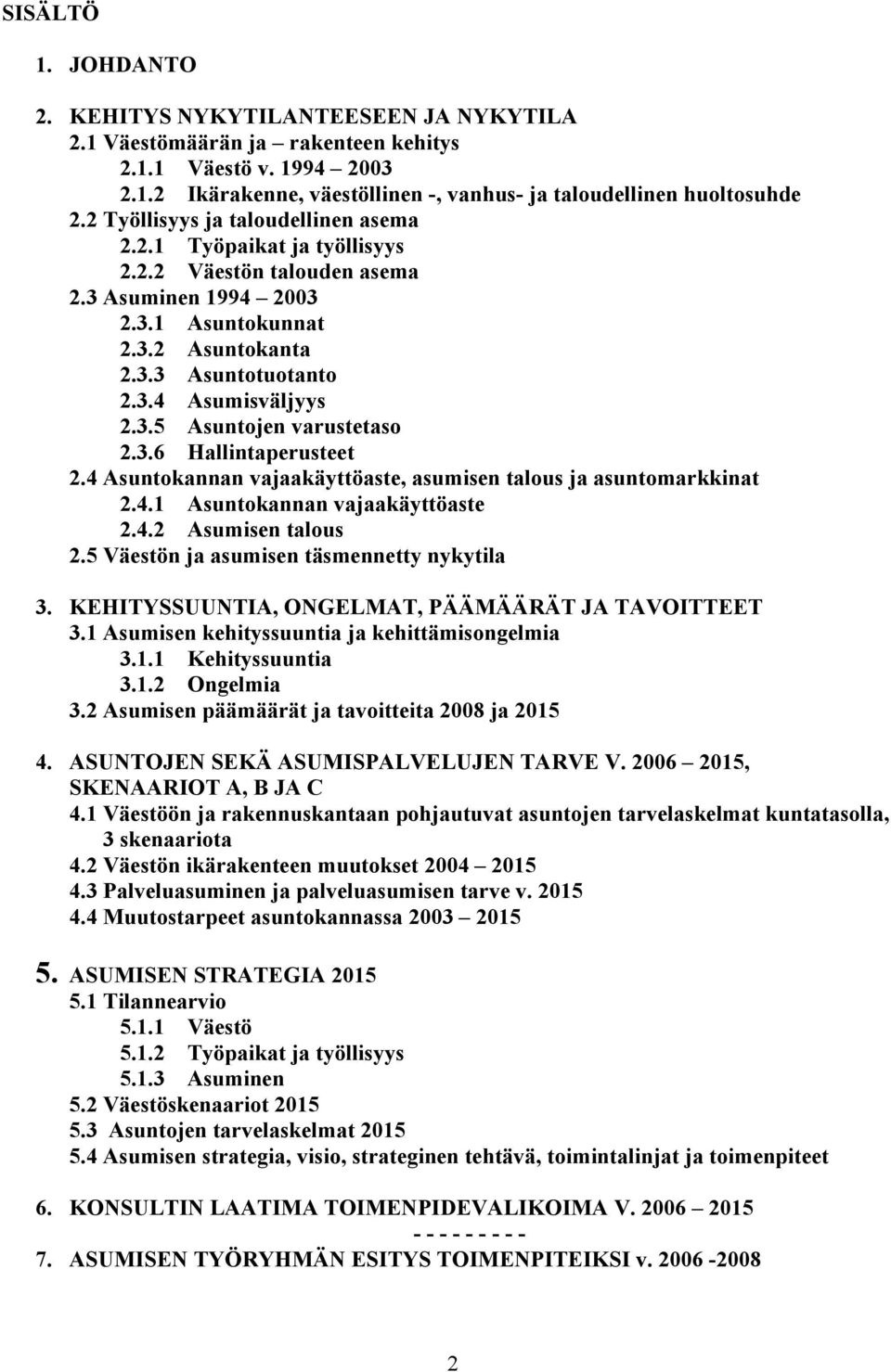 3.6 Hallintaperusteet 2.4 Asuntokannan vajaakäyttöaste, asumisen talous ja asuntomarkkinat 2.4.1 Asuntokannan vajaakäyttöaste 2.4.2 Asumisen talous 2.5 Väestön ja asumisen täsmennetty nykytila 3.