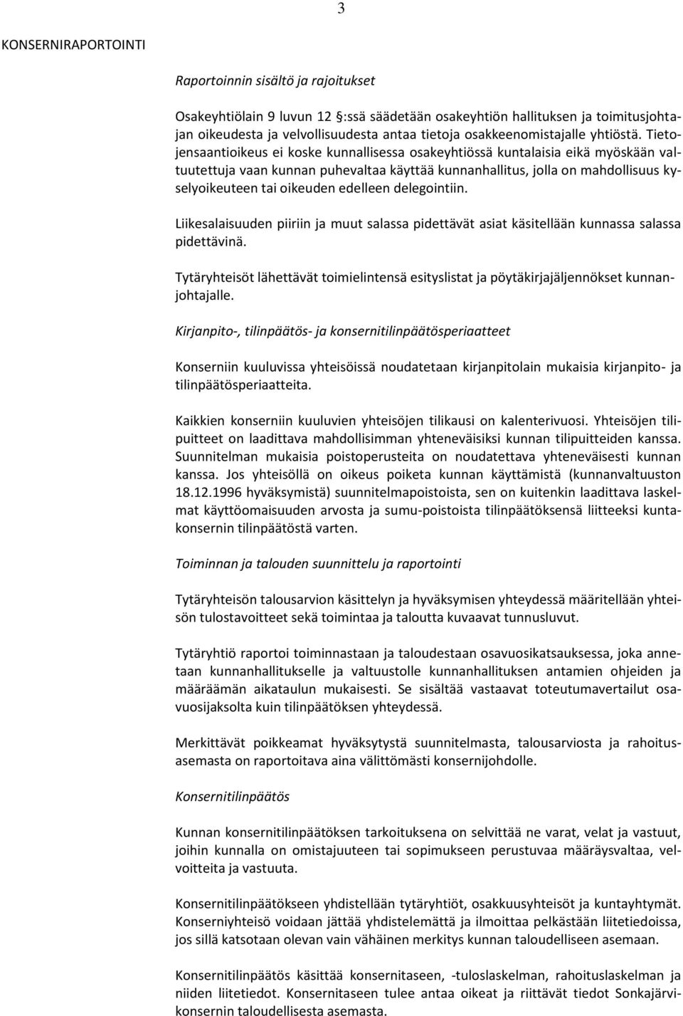 Tietojensaantioikeus ei koske kunnallisessa osakeyhtiössä kuntalaisia eikä myöskään valtuutettuja vaan kunnan puhevaltaa käyttää kunnanhallitus, jolla on mahdollisuus kyselyoikeuteen tai oikeuden