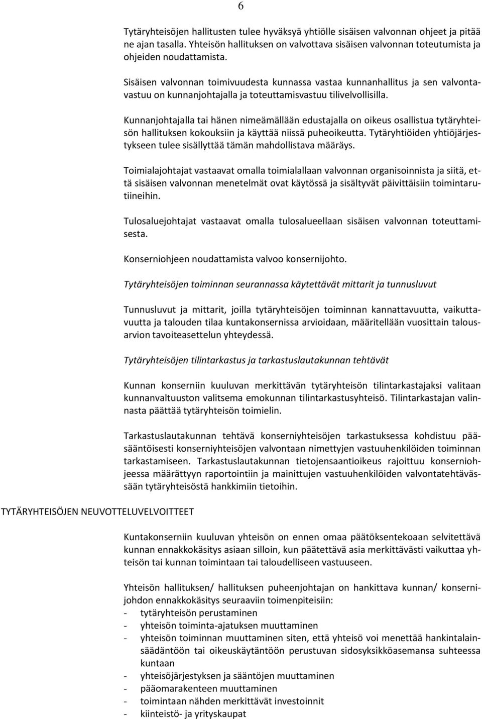 Sisäisen valvonnan toimivuudesta kunnassa vastaa kunnanhallitus ja sen valvontavastuu on kunnanjohtajalla ja toteuttamisvastuu tilivelvollisilla.