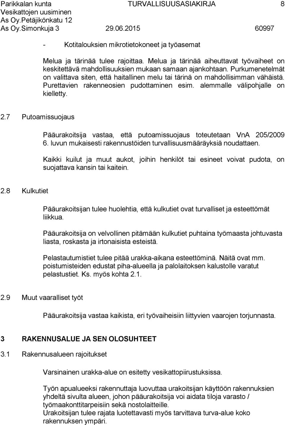 7 Putoamissuojaus Pääurakoitsija vastaa, että putoamissuojaus toteutetaan VnA 205/2009 6. luvun mukaisesti rakennustöiden turvallisuusmääräyksiä noudattaen.