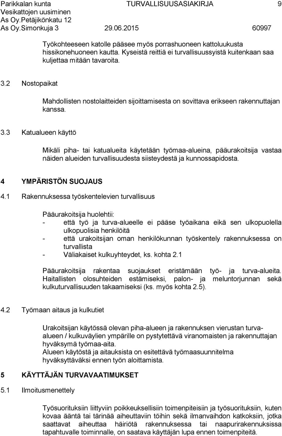 3 Katualueen käyttö Mikäli piha- tai katualueita käytetään työmaa-alueina, pääurakoitsija vastaa näiden alueiden turvallisuudesta siisteydestä ja kunnossapidosta. 4 YMPÄRISTÖN SUOJAUS 4.