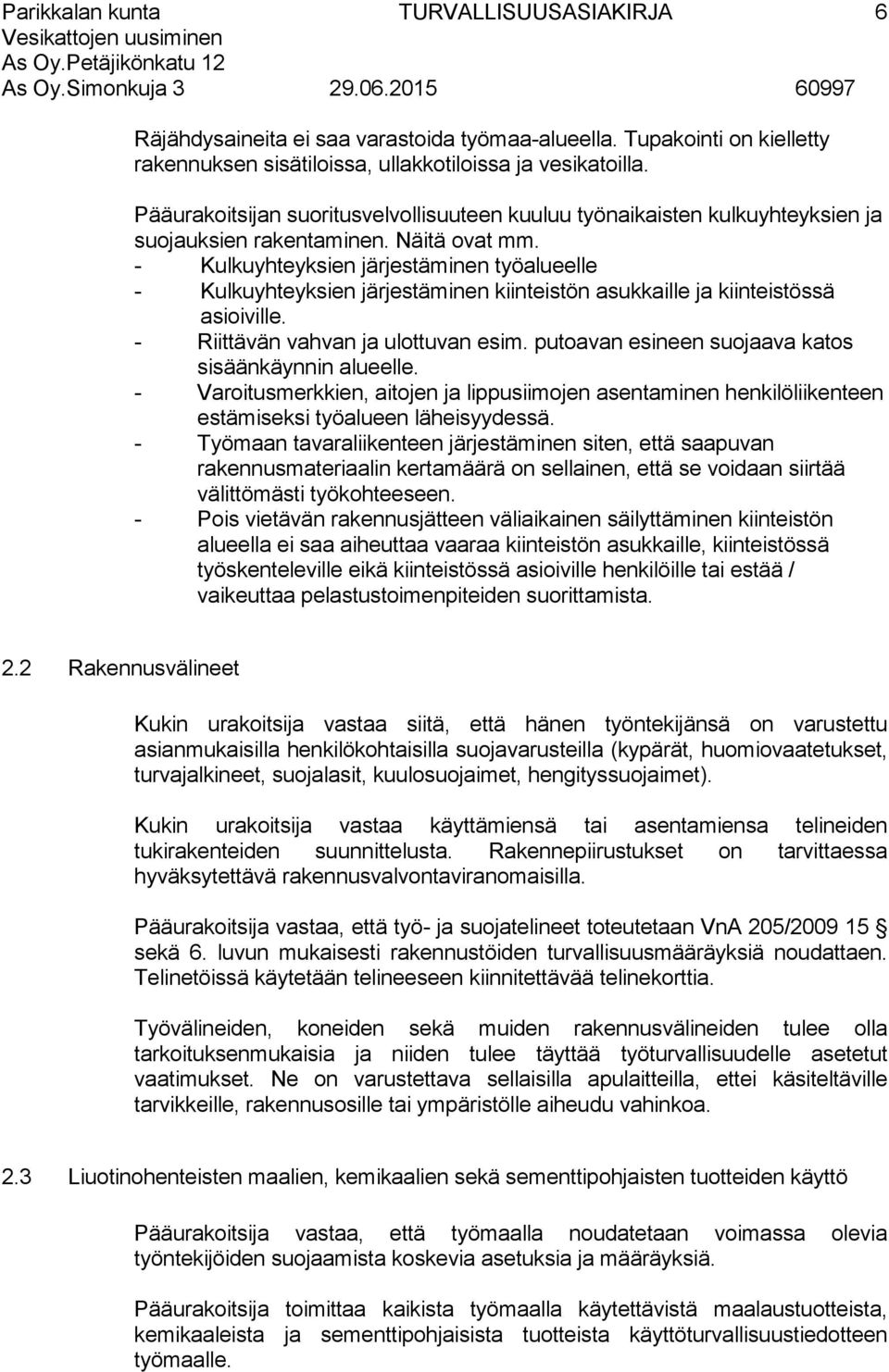 - Kulkuyhteyksien järjestäminen työalueelle - Kulkuyhteyksien järjestäminen kiinteistön asukkaille ja kiinteistössä asioiville. - Riittävän vahvan ja ulottuvan esim.