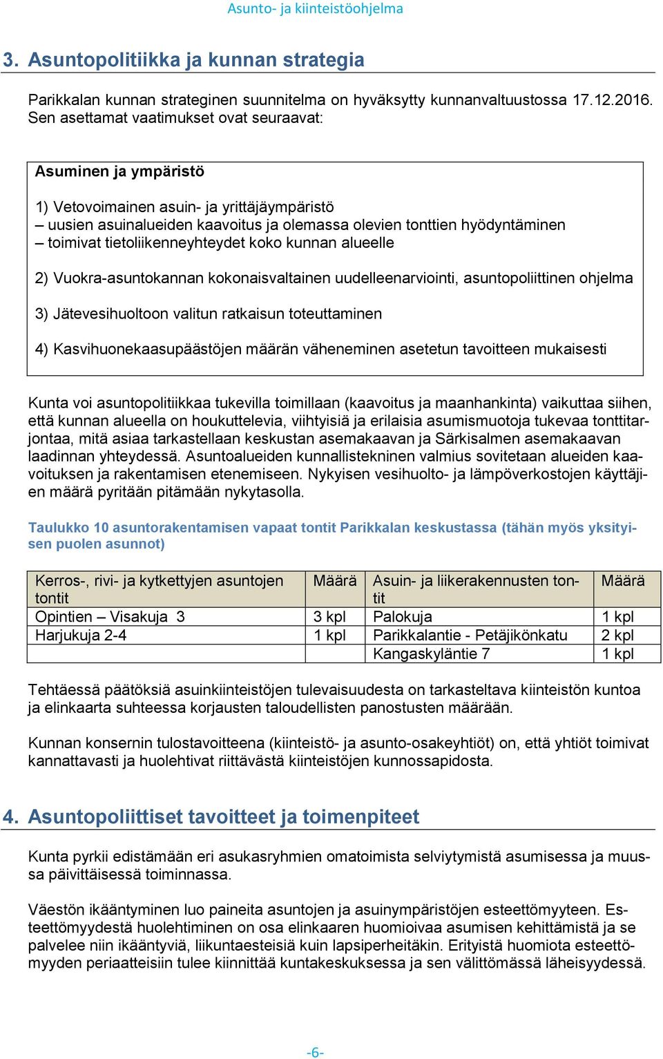 tietoliikenneyhteydet koko kunnan alueelle ) Vuokra-asuntokannan kokonaisvaltainen uudelleenarviointi, asuntopoliittinen ohjelma 3) Jätevesihuoltoon valitun ratkaisun toteuttaminen 4)