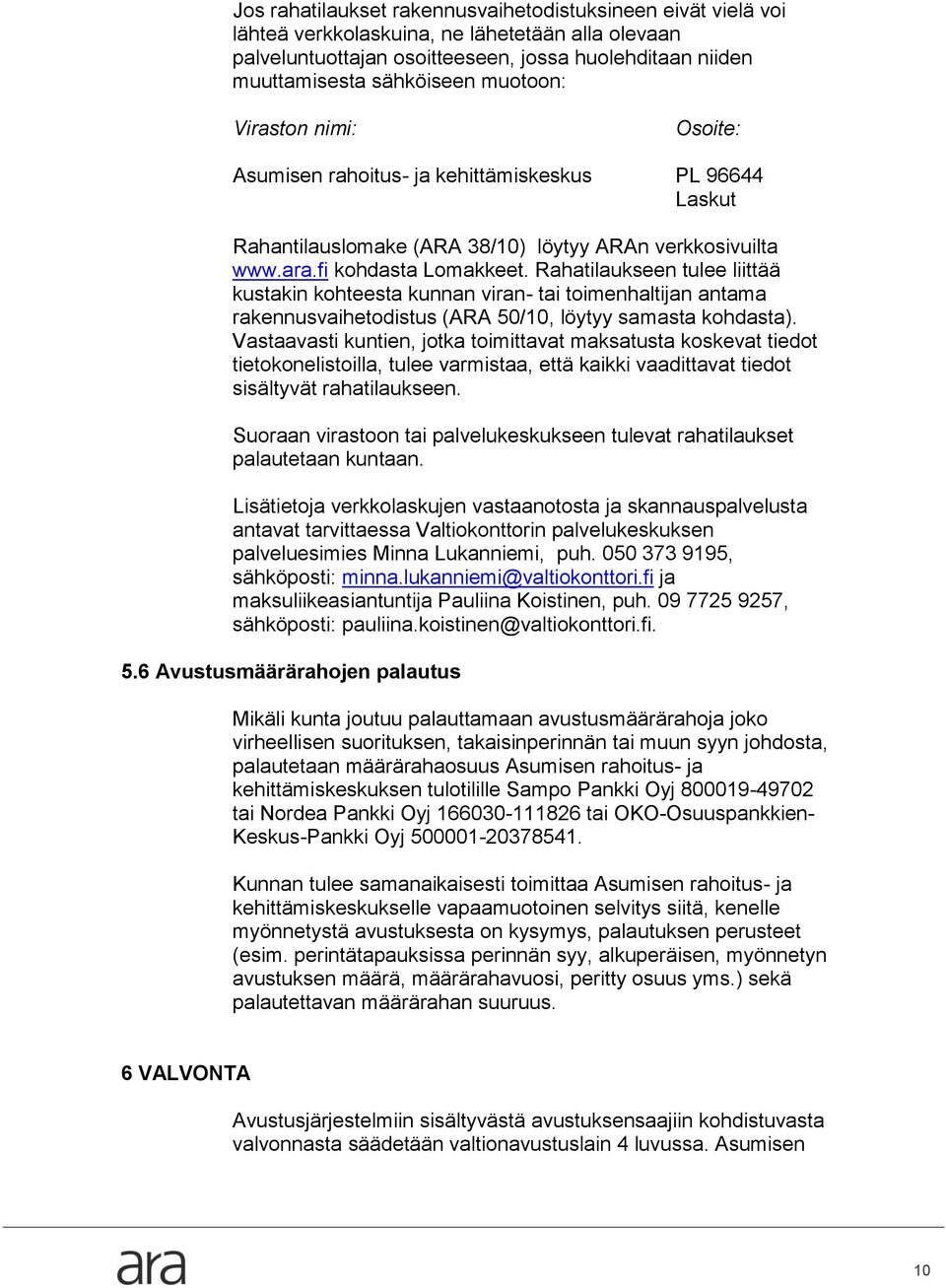 Rahatilaukseen tulee liittää kustakin kohteesta kunnan viran- tai toimenhaltijan antama rakennusvaihetodistus (ARA 50/10, löytyy samasta kohdasta).