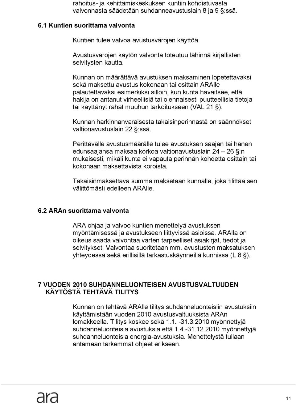 Kunnan on määrättävä avustuksen maksaminen lopetettavaksi sekä maksettu avustus kokonaan tai osittain ARAlle palautettavaksi esimerkiksi silloin, kun kunta havaitsee, että hakija on antanut