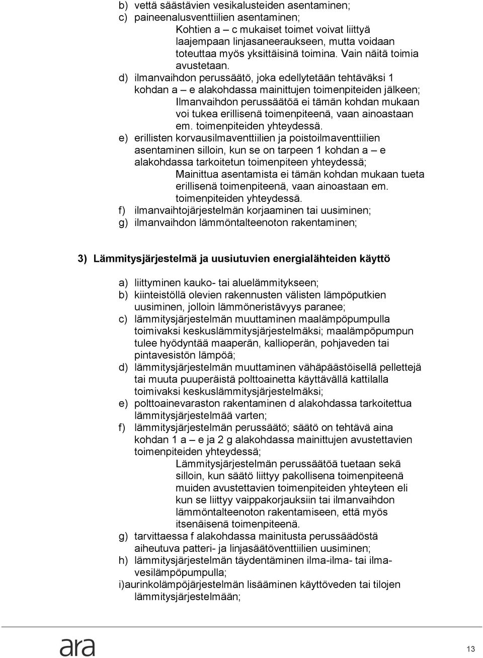 d) ilmanvaihdon perussäätö, joka edellytetään tehtäväksi 1 kohdan a e alakohdassa mainittujen toimenpiteiden jälkeen; Ilmanvaihdon perussäätöä ei tämän kohdan mukaan voi tukea erillisenä