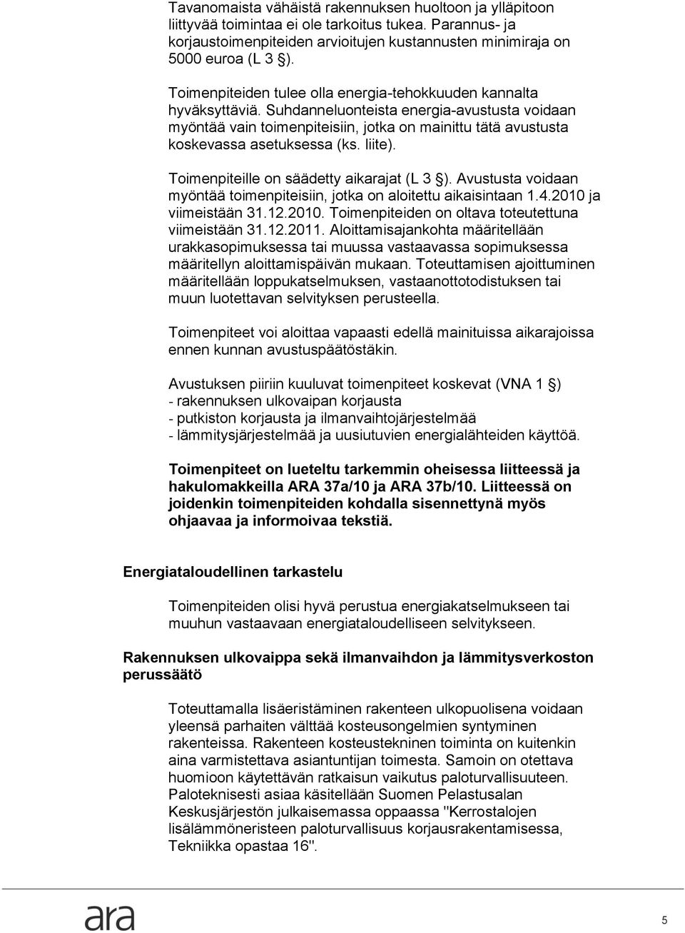 Suhdanneluonteista energia-avustusta voidaan myöntää vain toimenpiteisiin, jotka on mainittu tätä avustusta koskevassa asetuksessa (ks. liite). Toimenpiteille on säädetty aikarajat (L 3 ).