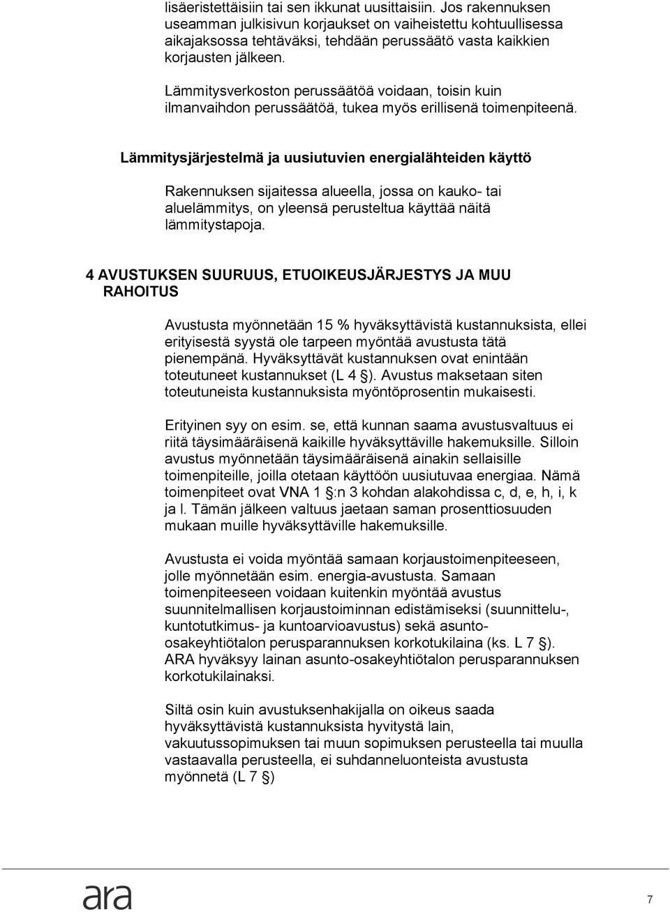 Lämmitysverkoston perussäätöä voidaan, toisin kuin ilmanvaihdon perussäätöä, tukea myös erillisenä toimenpiteenä.