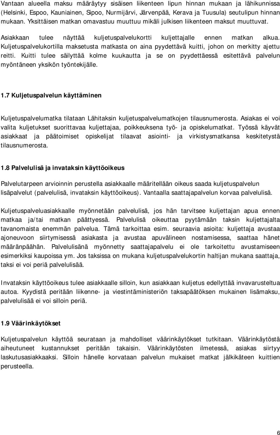 Kuljetuspalvelukortilla maksetusta matkasta on aina pyydettävä kuitti, johon on merkitty ajettu reitti.