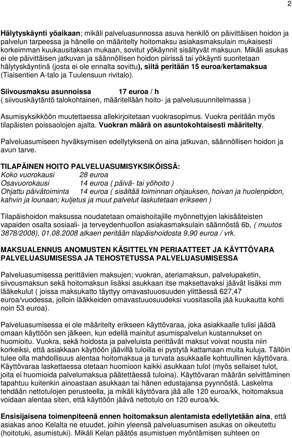 Mikäli asukas ei ole päivittäisen jatkuvan ja säännöllisen hoidon piirissä tai yökäynti suoritetaan hälytyskäyntinä (josta ei ole ennalta sovittu), siitä peritään 15 euroa/kertamaksua (Tiaisentien