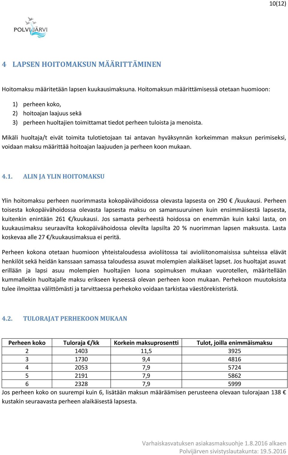 Mikäli huoltaja/t eivät toimita tulotietojaan tai antavan hyväksynnän korkeimman maksun perimiseksi, voidaan maksu määrittää hoitoajan laajuuden ja perheen koon mukaan. 4.1.