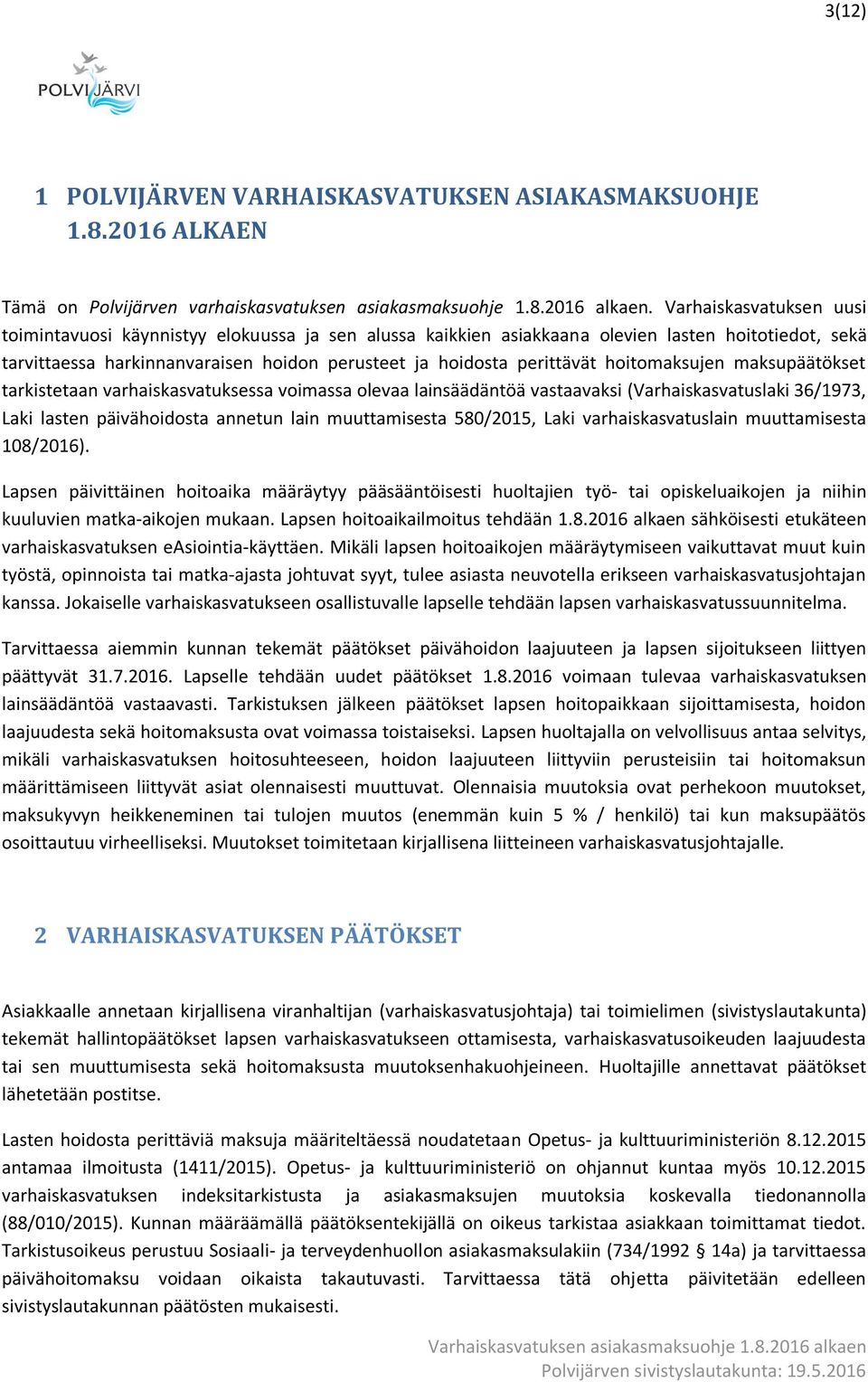 hoitomaksujen maksupäätökset tarkistetaan varhaiskasvatuksessa voimassa olevaa lainsäädäntöä vastaavaksi (Varhaiskasvatuslaki 36/1973, Laki lasten päivähoidosta annetun lain muuttamisesta 580/2015,