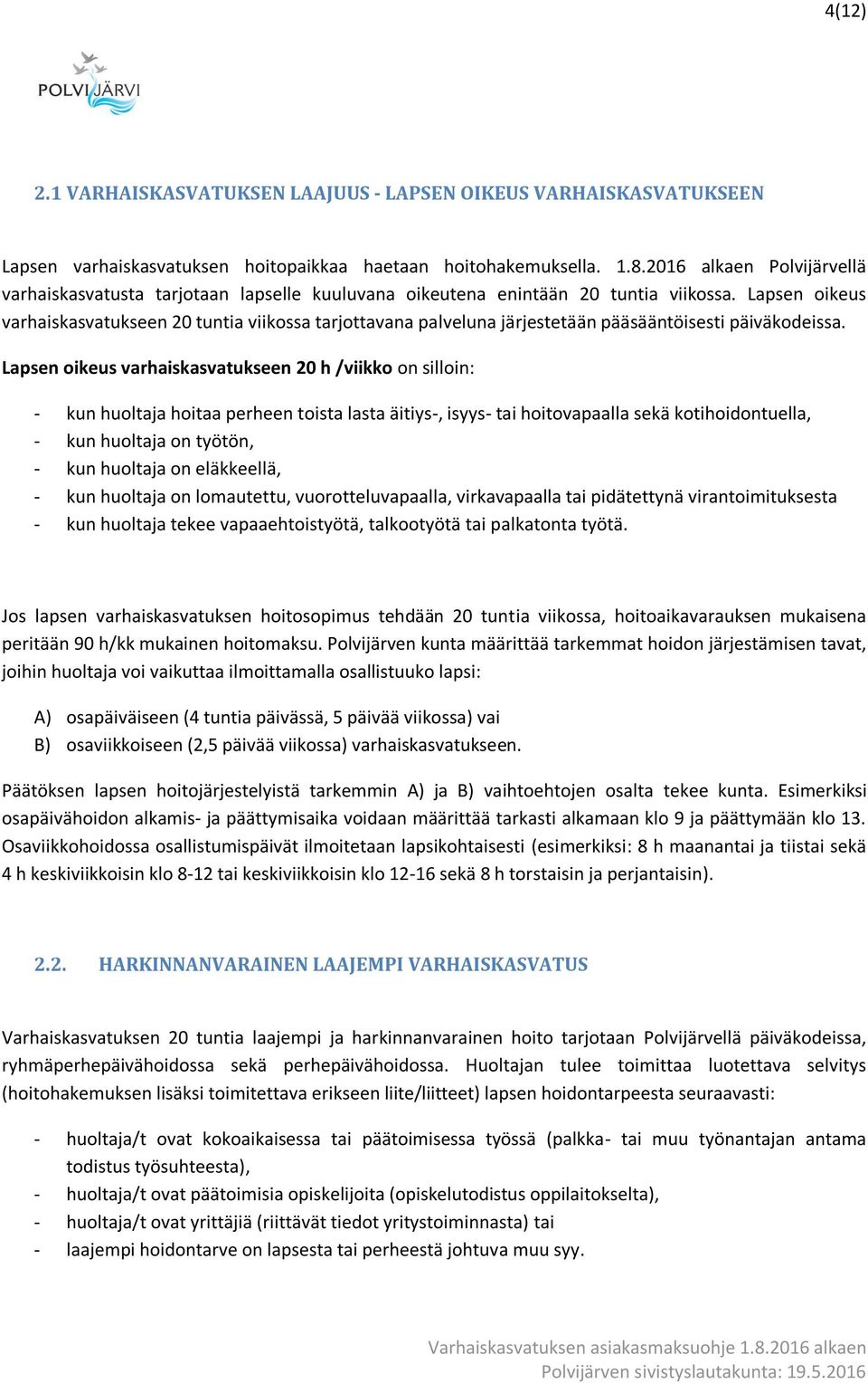 Lapsen oikeus varhaiskasvatukseen 20 tuntia viikossa tarjottavana palveluna järjestetään pääsääntöisesti päiväkodeissa.