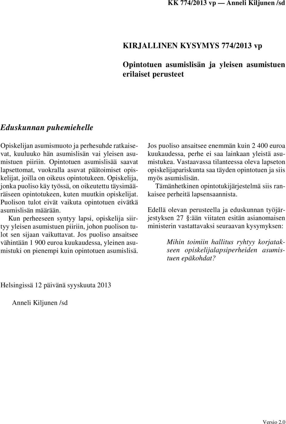 Opiskelija, jonka puoliso käy työssä, on oikeutettu täysimääräiseen opintotukeen, kuten muutkin opiskelijat. Puolison tulot eivät vaikuta opintotuen eivätkä asumislisän määrään.