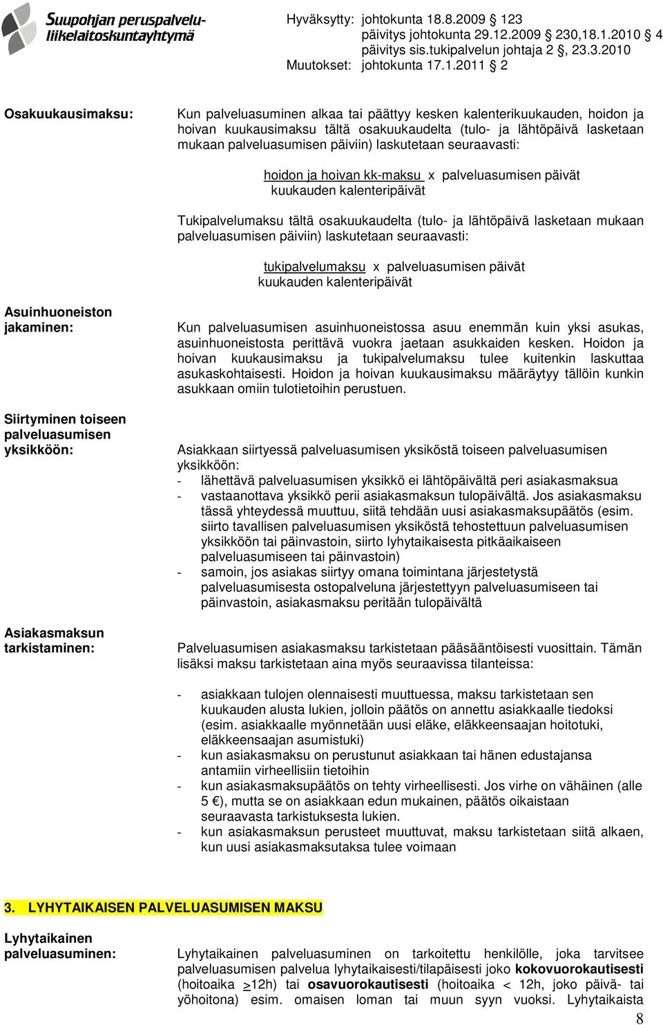 päiviin) laskutetaan seuraavasti: tukipalvelumaksu x palveluasumisen päivät kuukauden kalenteripäivät Asuinhuoneiston jakaminen: Siirtyminen toiseen palveluasumisen yksikköön: Asiakasmaksun