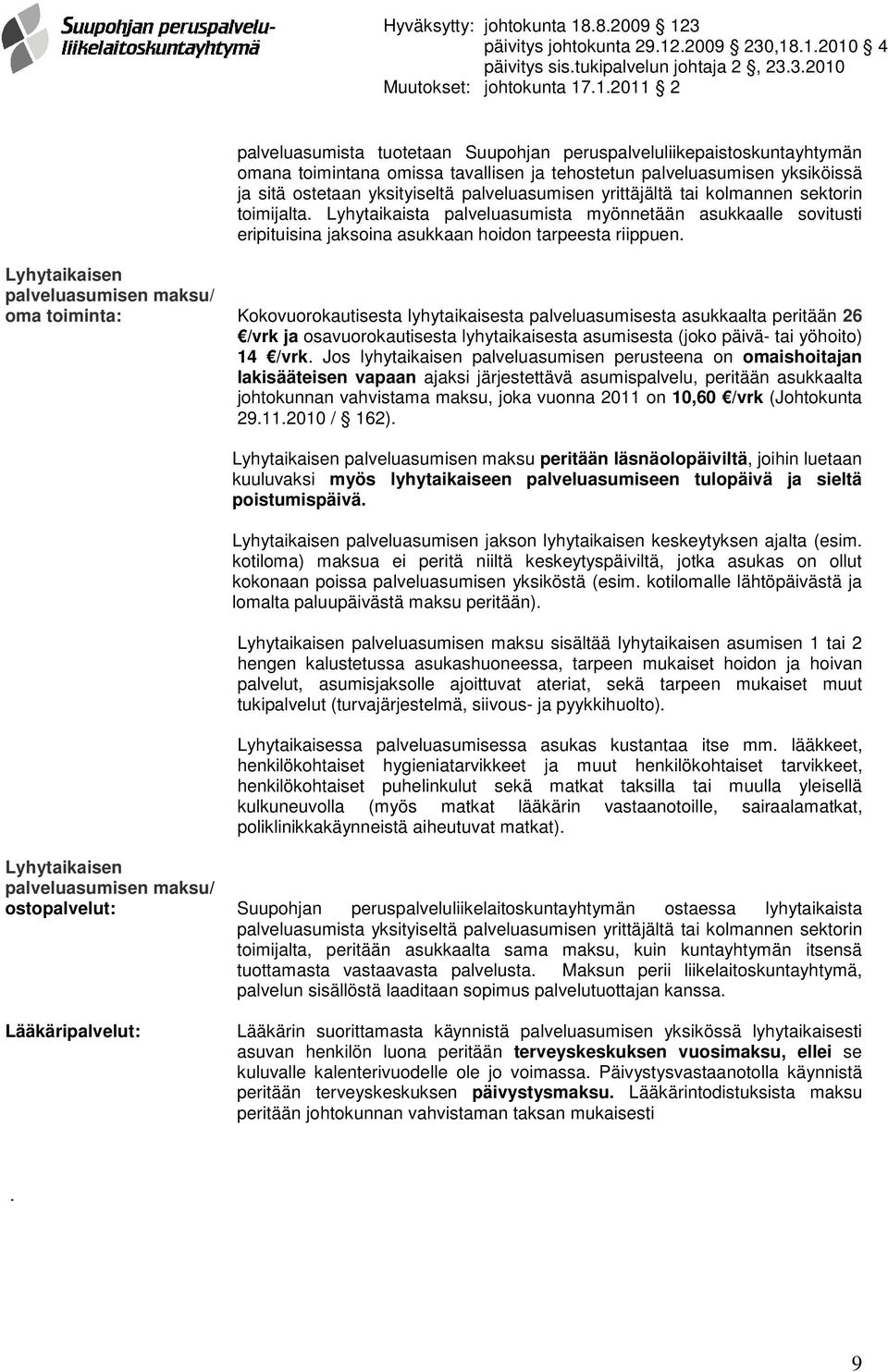 Lyhytaikaisen palveluasumisen maksu/ oma toiminta: Kokovuorokautisesta lyhytaikaisesta palveluasumisesta asukkaalta peritään 26 /vrk ja osavuorokautisesta lyhytaikaisesta asumisesta (joko päivä- tai