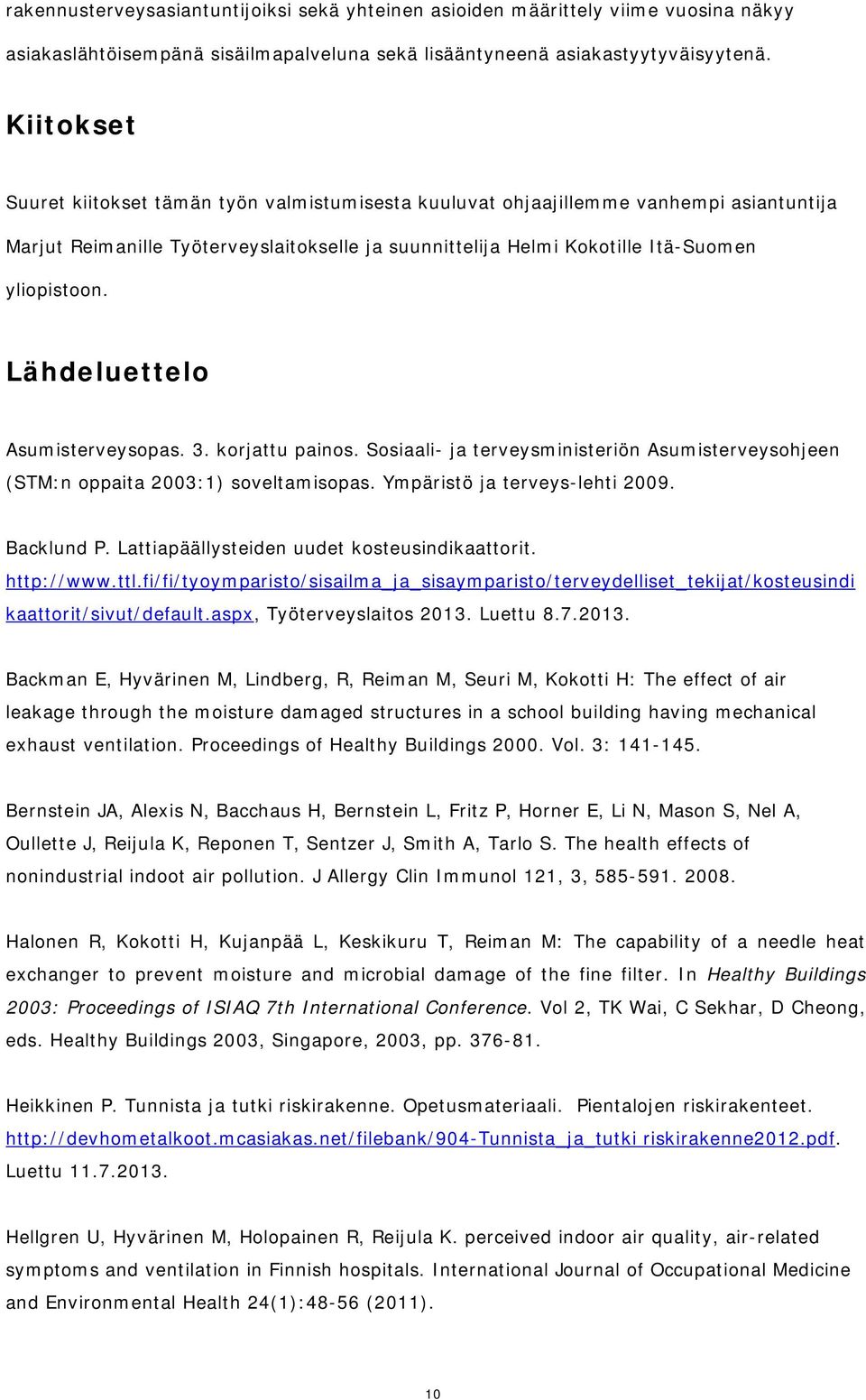 Lähdeluettelo Asumisterveysopas. 3. korjattu painos. Sosiaali- ja terveysministeriön Asumisterveysohjeen (STM:n oppaita 2003:1) soveltamisopas. Ympäristö ja terveys-lehti 2009. Backlund P.