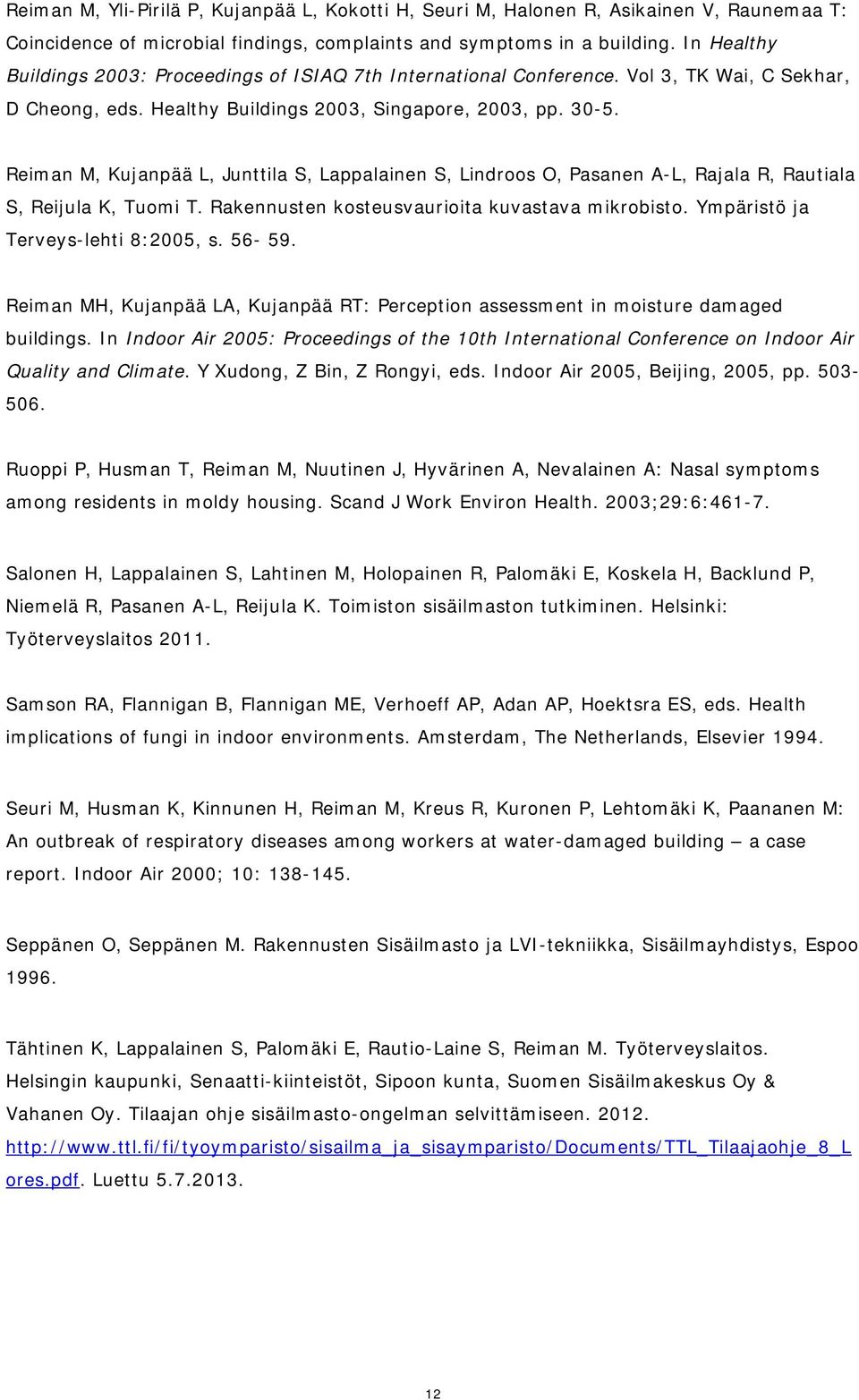 Reiman M, Kujanpää L, Junttila S, Lappalainen S, Lindroos O, Pasanen A-L, Rajala R, Rautiala S, Reijula K, Tuomi T. Rakennusten kosteusvaurioita kuvastava mikrobisto.