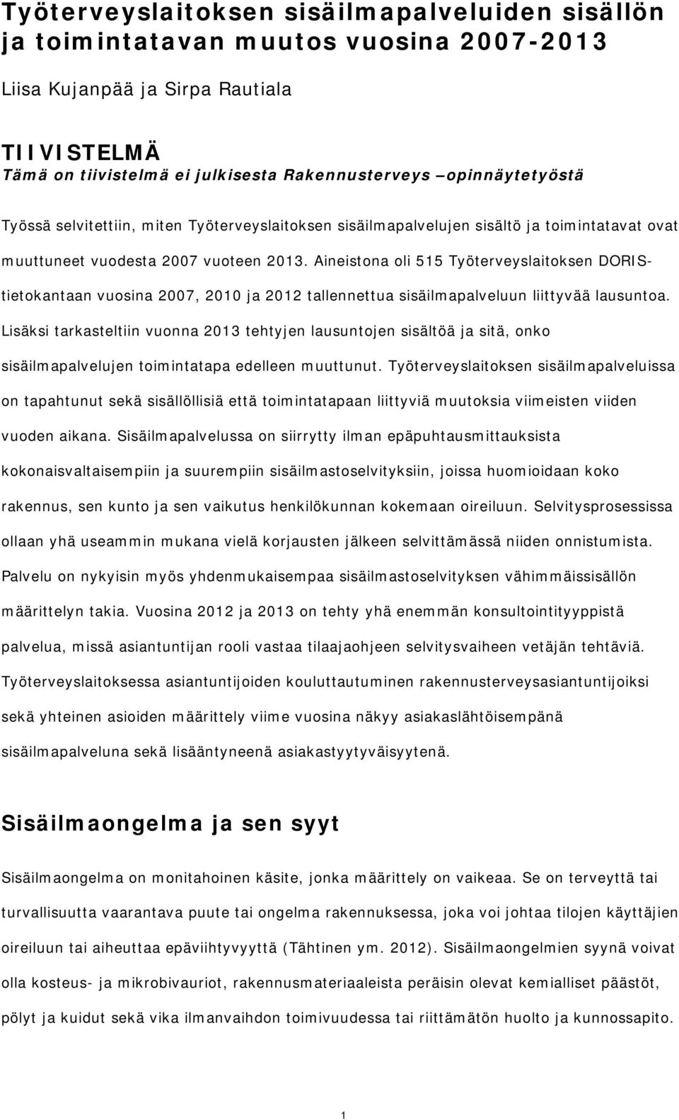 Aineistona oli 515 Työterveyslaitoksen DORIStietokantaan vuosina 2007, 2010 ja 2012 tallennettua sisäilmapalveluun liittyvää lausuntoa.