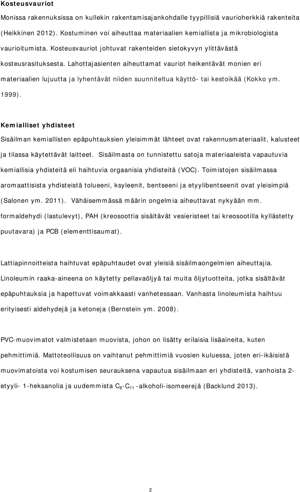 Lahottajasienten aiheuttamat vauriot heikentävät monien eri materiaalien lujuutta ja lyhentävät niiden suunniteltua käyttö- tai kestoikää (Kokko ym. 1999).