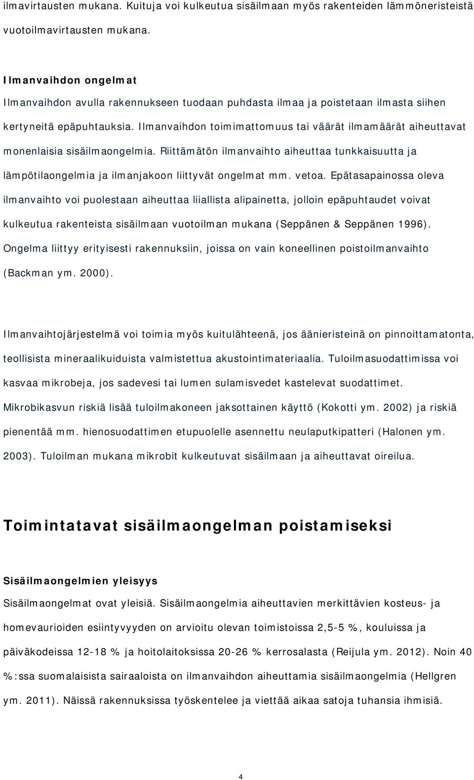 Ilmanvaihdon toimimattomuus tai väärät ilmamäärät aiheuttavat monenlaisia sisäilmaongelmia. Riittämätön ilmanvaihto aiheuttaa tunkkaisuutta ja lämpötilaongelmia ja ilmanjakoon liittyvät ongelmat mm.