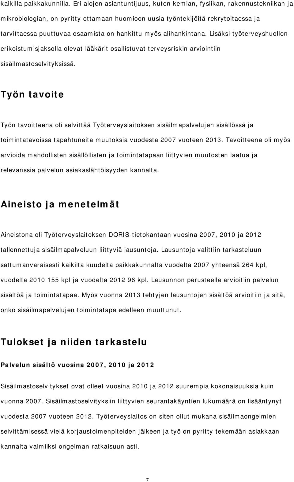 myös alihankintana. Lisäksi työterveyshuollon erikoistumisjaksolla olevat lääkärit osallistuvat terveysriskin arviointiin sisäilmastoselvityksissä.