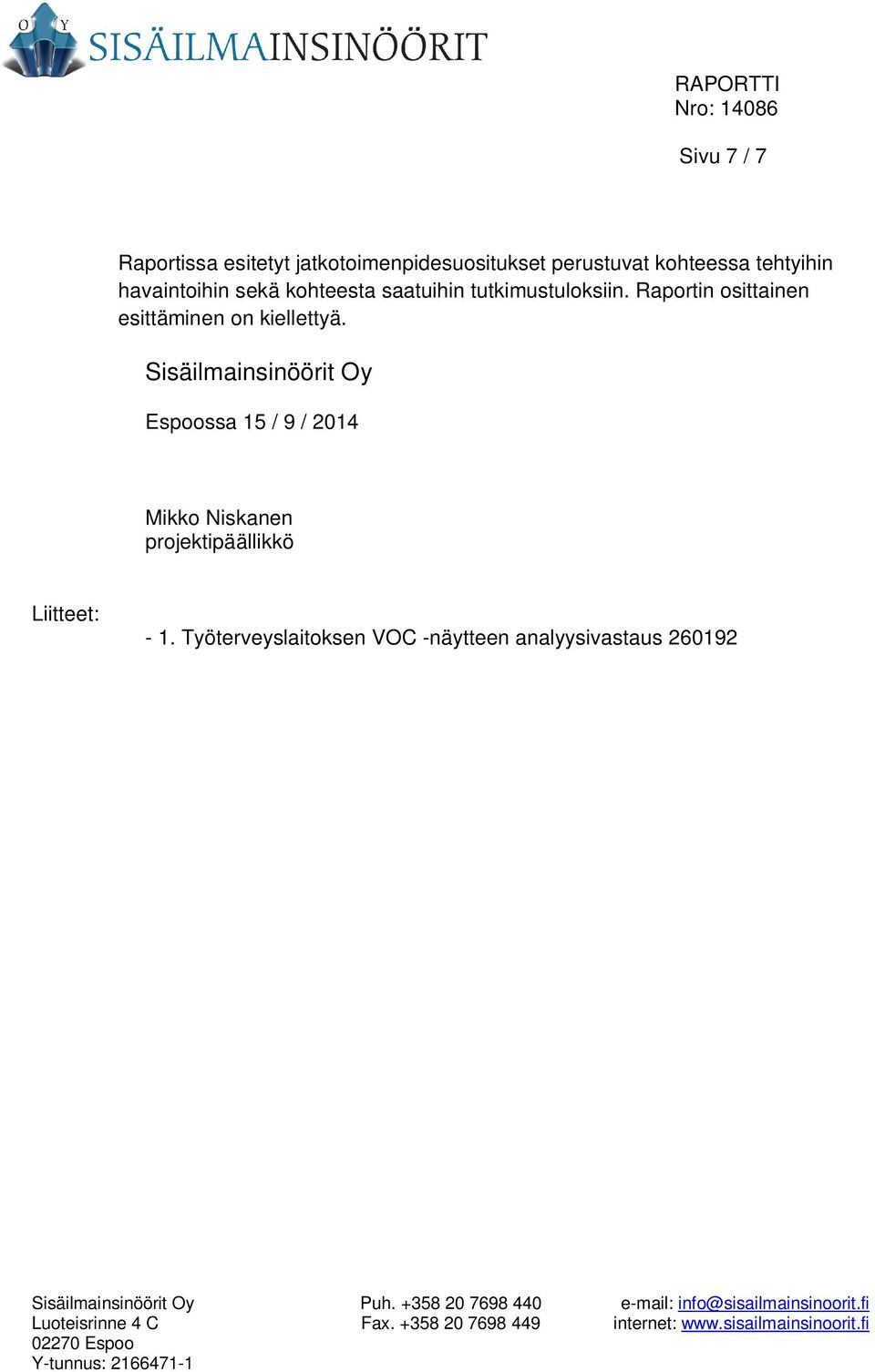 Sisäilmainsinöörit Oy Espoossa 15 / 9 / 2014 Mikko Niskanen projektipäällikkö Liitteet: - 1.