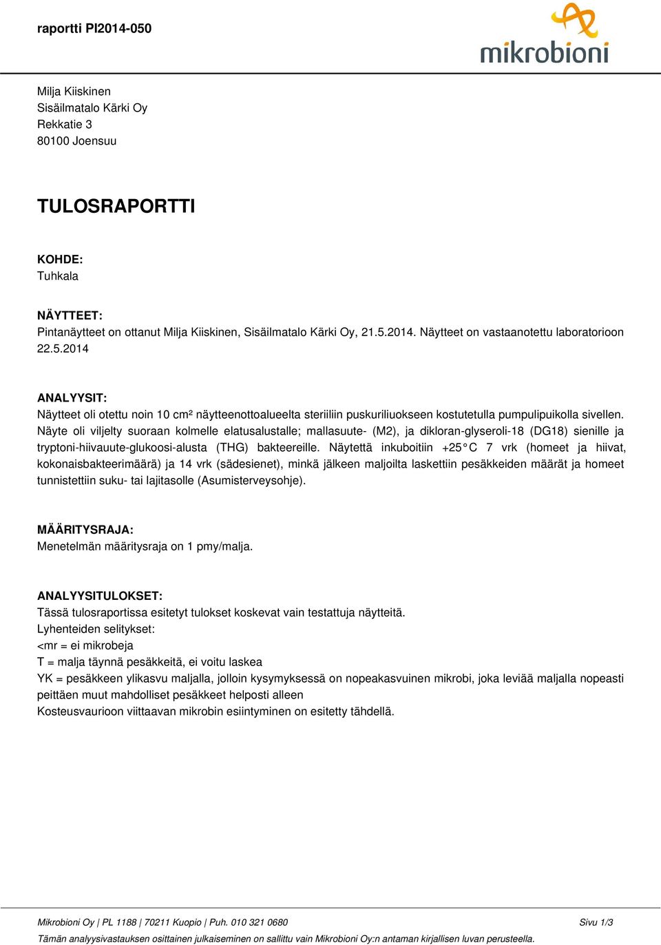 Näyte oli viljelty suoraan kolmelle elatusalustalle; mallasuute- (M2), ja dikloran-glyseroli-18 (DG18) sienille ja tryptoni-hiivauute-glukoosi-alusta (THG) bakteereille.