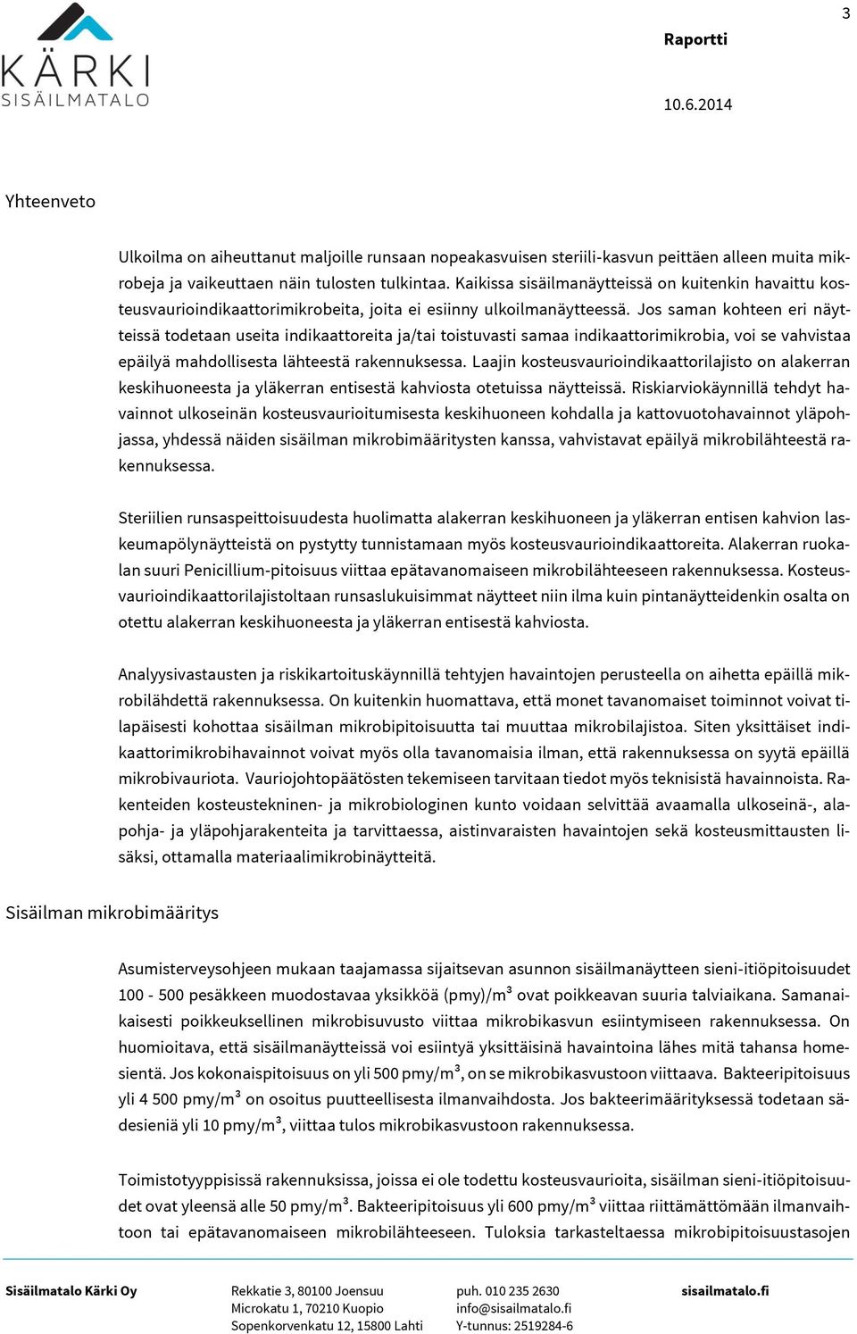 Jos saman kohteen eri näytteissä todetaan useita indikaattoreita ja/tai toistuvasti samaa indikaattorimikrobia, voi se vahvistaa epäilyä mahdollisesta lähteestä rakennuksessa.