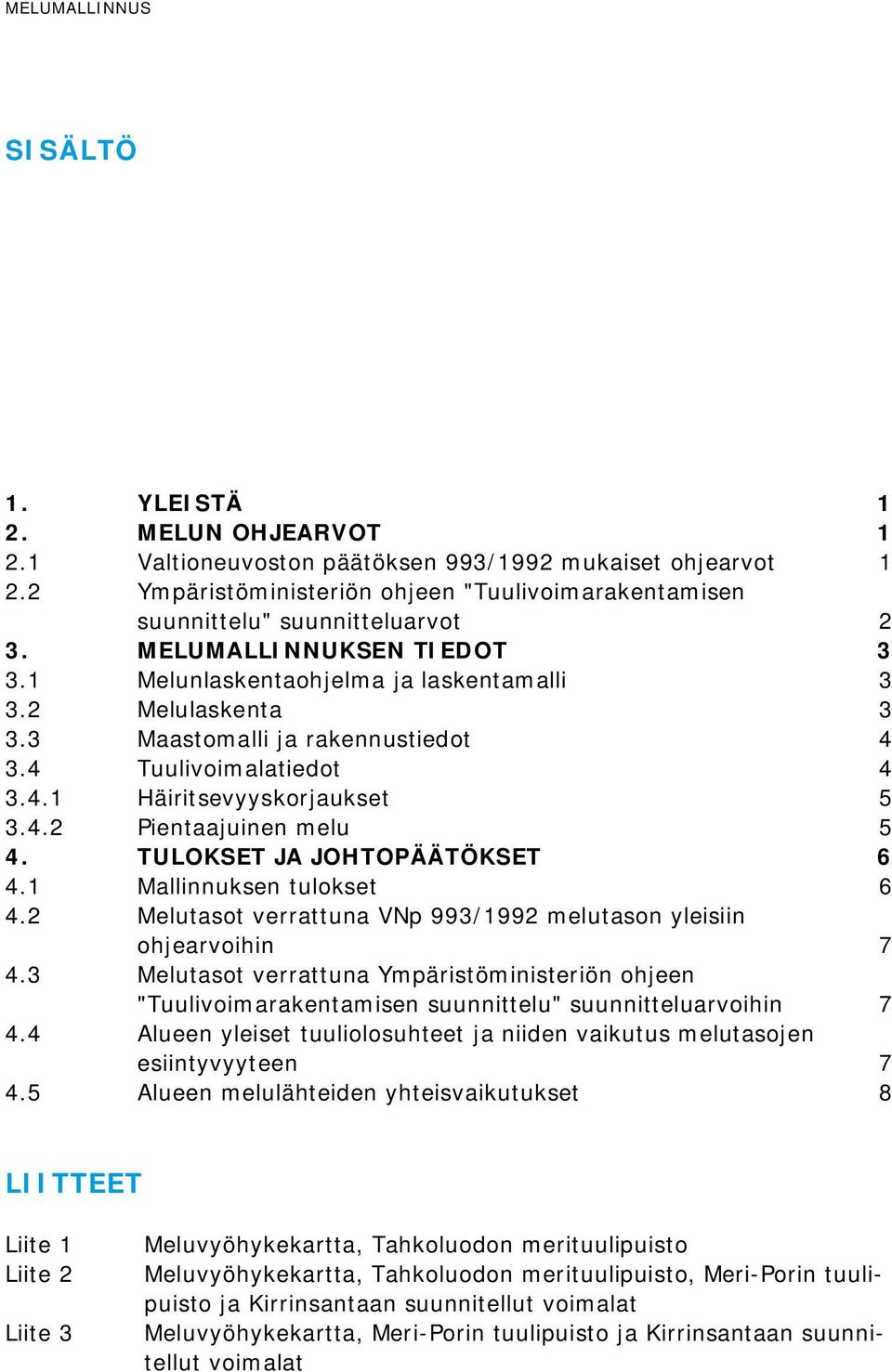 3 Maastomalli ja rakennustiedot 4 3.4 Tuulivoimalatiedot 4 3.4.1 Häiritsevyyskorjaukset 5 3.4.2 Pientaajuinen melu 5 4. TULOKSET JA JOHTOPÄÄTÖKSET 6 4.1 Mallinnuksen tulokset 6 4.