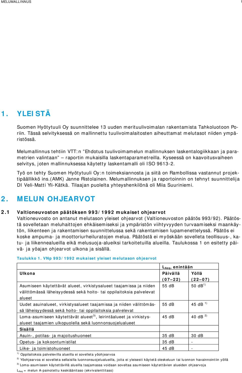 Melumallinnus tehtiin VTT:n Ehdotus tuulivoimamelun mallinnuksen laskentalogiikkaan ja parametrien valintaan raportin mukaisilla laskentaparametreilla.