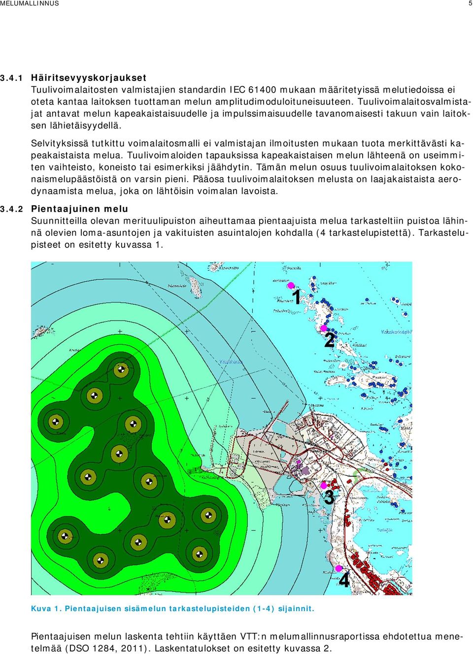 Tuulivoimalaitosvalmistajat antavat melun kapeakaistaisuudelle ja impulssimaisuudelle tavanomaisesti takuun vain laitoksen lähietäisyydellä.