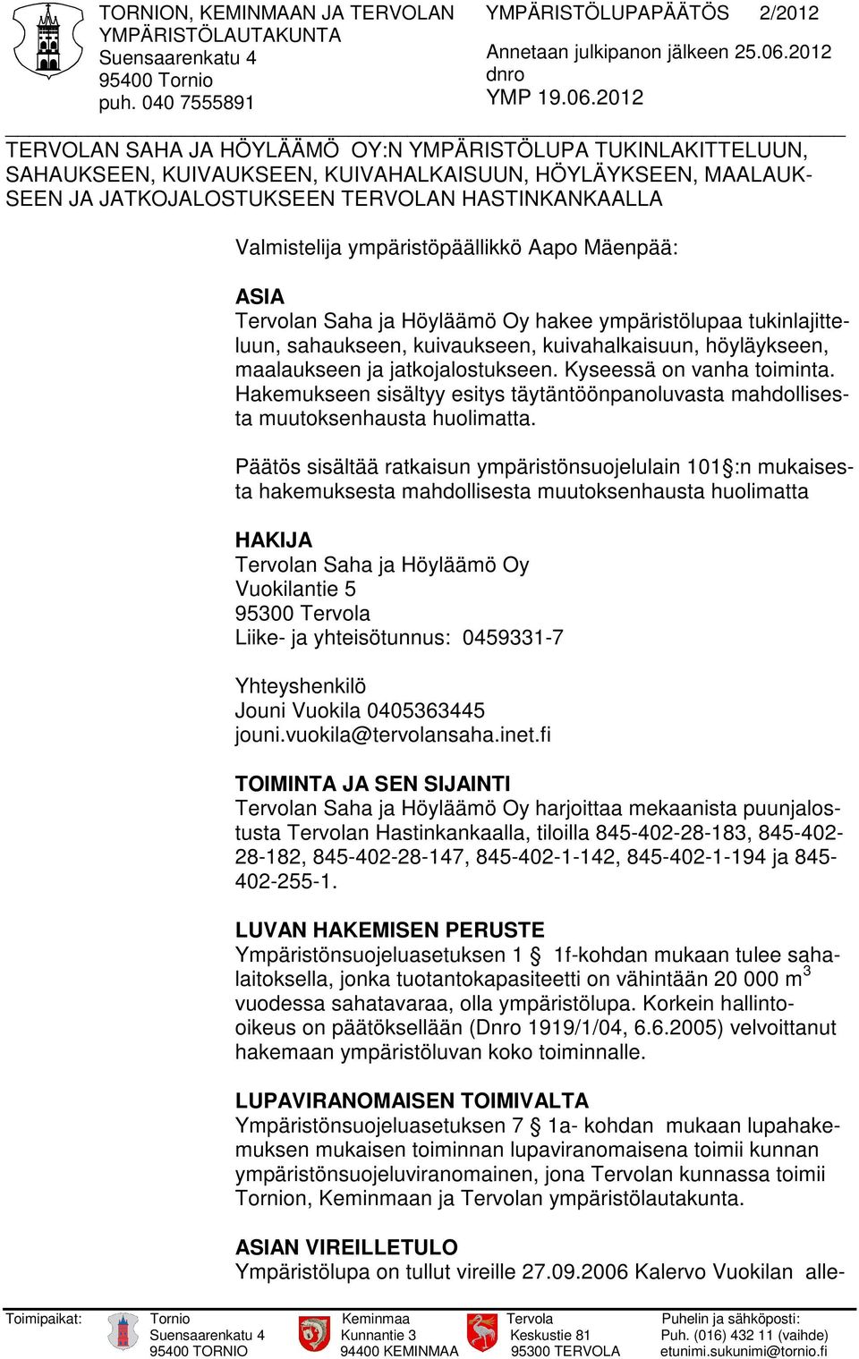 2012 TERVOLAN SAHA JA HÖYLÄÄMÖ OY:N YMPÄRISTÖLUPA TUKINLAKITTELUUN, SAHAUKSEEN, KUIVAUKSEEN, KUIVAHALKAISUUN, HÖYLÄYKSEEN, MAALAUK- SEEN JA JATKOJALOSTUKSEEN TERVOLAN HASTINKANKAALLA Valmistelija