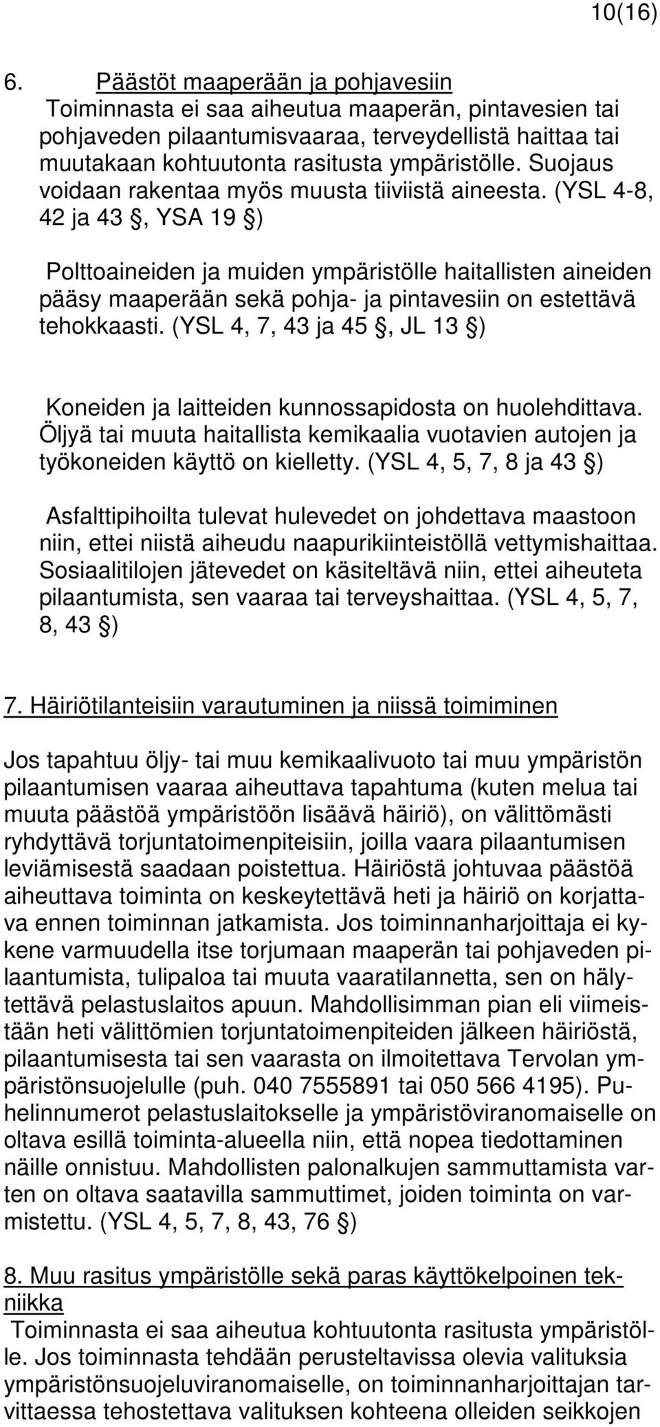 (YSL 4-8, 42 ja 43, YSA 19 ) Polttoaineiden ja muiden ympäristölle haitallisten aineiden pääsy maaperään sekä pohja- ja pintavesiin on estettävä tehokkaasti.