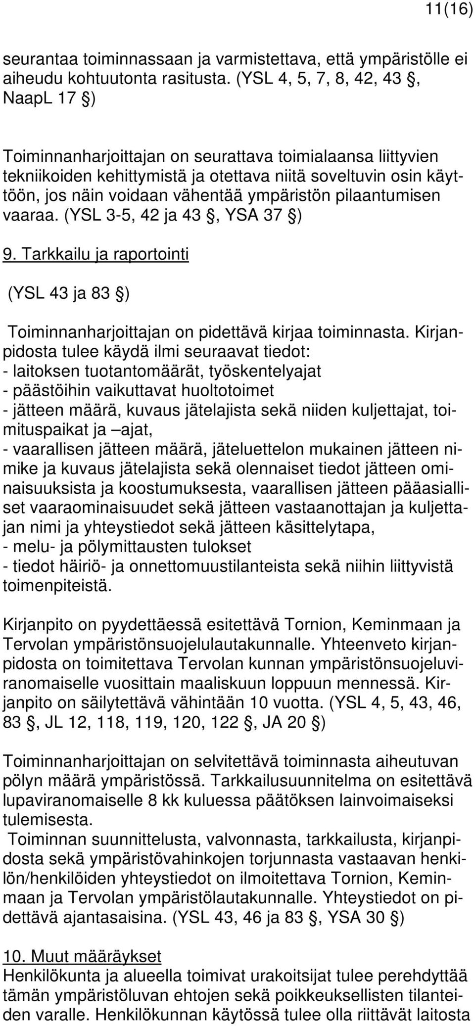 ympäristön pilaantumisen vaaraa. (YSL 3-5, 42 ja 43, YSA 37 ) 9. Tarkkailu ja raportointi (YSL 43 ja 83 ) Toiminnanharjoittajan on pidettävä kirjaa toiminnasta.