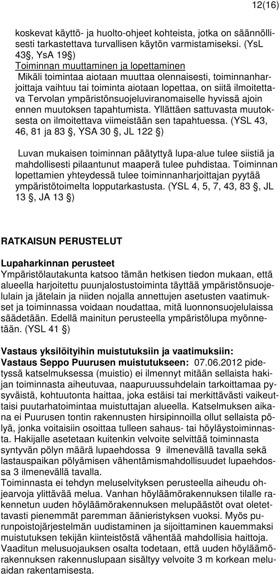 ympäristönsuojeluviranomaiselle hyvissä ajoin ennen muutoksen tapahtumista. Yllättäen sattuvasta muutoksesta on ilmoitettava viimeistään sen tapahtuessa.