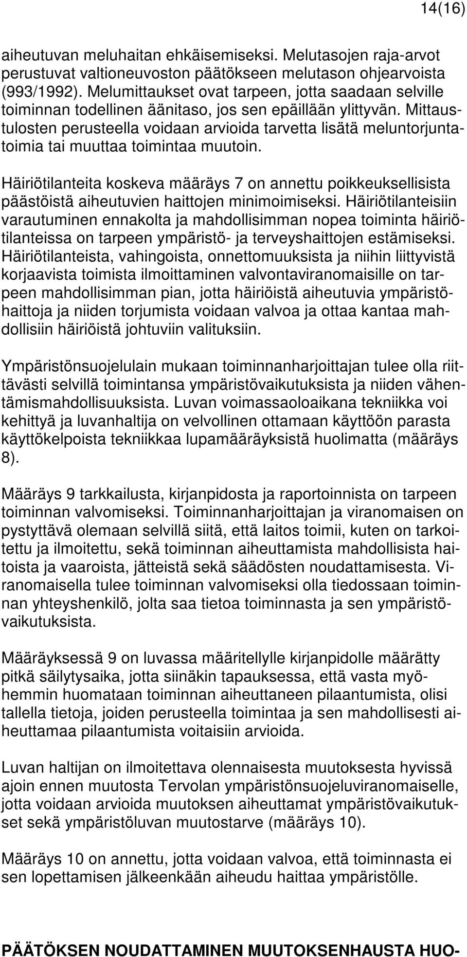 Mittaustulosten perusteella voidaan arvioida tarvetta lisätä meluntorjuntatoimia tai muuttaa toimintaa muutoin.