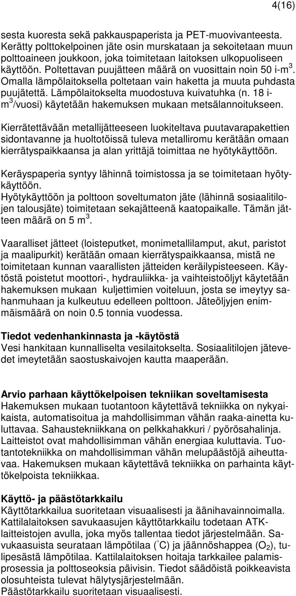 Omalla lämpölaitoksella poltetaan vain haketta ja muuta puhdasta puujätettä. Lämpölaitokselta muodostuva kuivatuhka (n. 18 i- m 3 /vuosi) käytetään hakemuksen mukaan metsälannoitukseen.