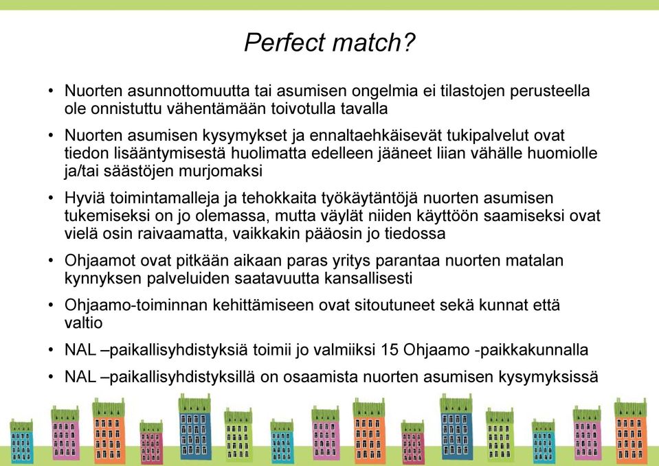 lisääntymisestä huolimatta edelleen jääneet liian vähälle huomiolle ja/tai säästöjen murjomaksi Hyviä toimintamalleja ja tehokkaita työkäytäntöjä nuorten asumisen tukemiseksi on jo olemassa, mutta