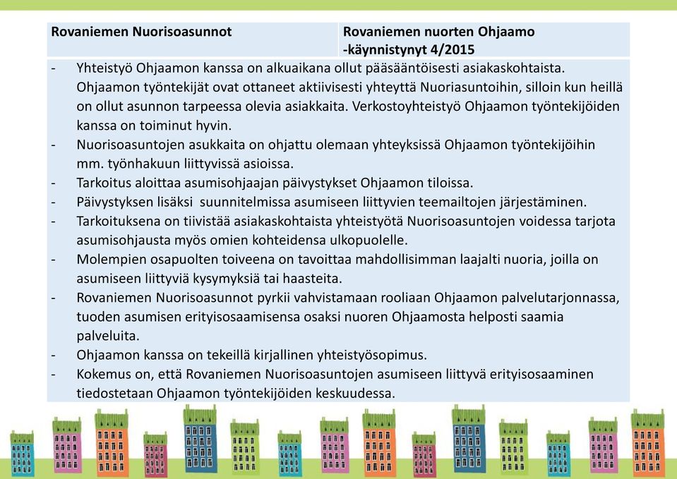 Verkostoyhteistyö Ohjaamon työntekijöiden kanssa on toiminut hyvin. - Nuorisoasuntojen asukkaita on ohjattu olemaan yhteyksissä Ohjaamon työntekijöihin mm. työnhakuun liittyvissä asioissa.