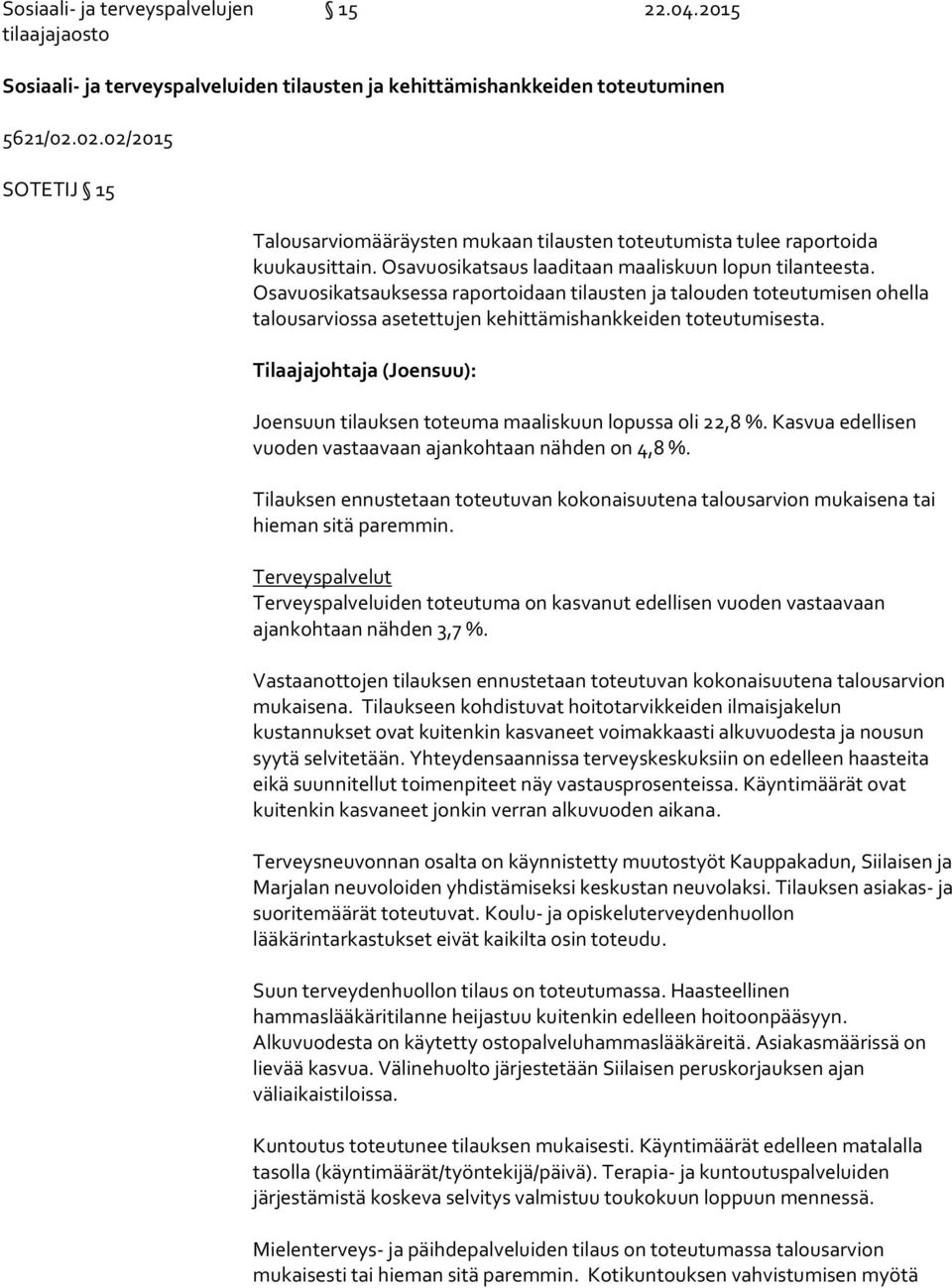 Osavuosikatsauksessa raportoidaan tilausten ja talouden toteutumisen ohella talousarviossa asetettujen kehittämishankkeiden toteutumisesta.