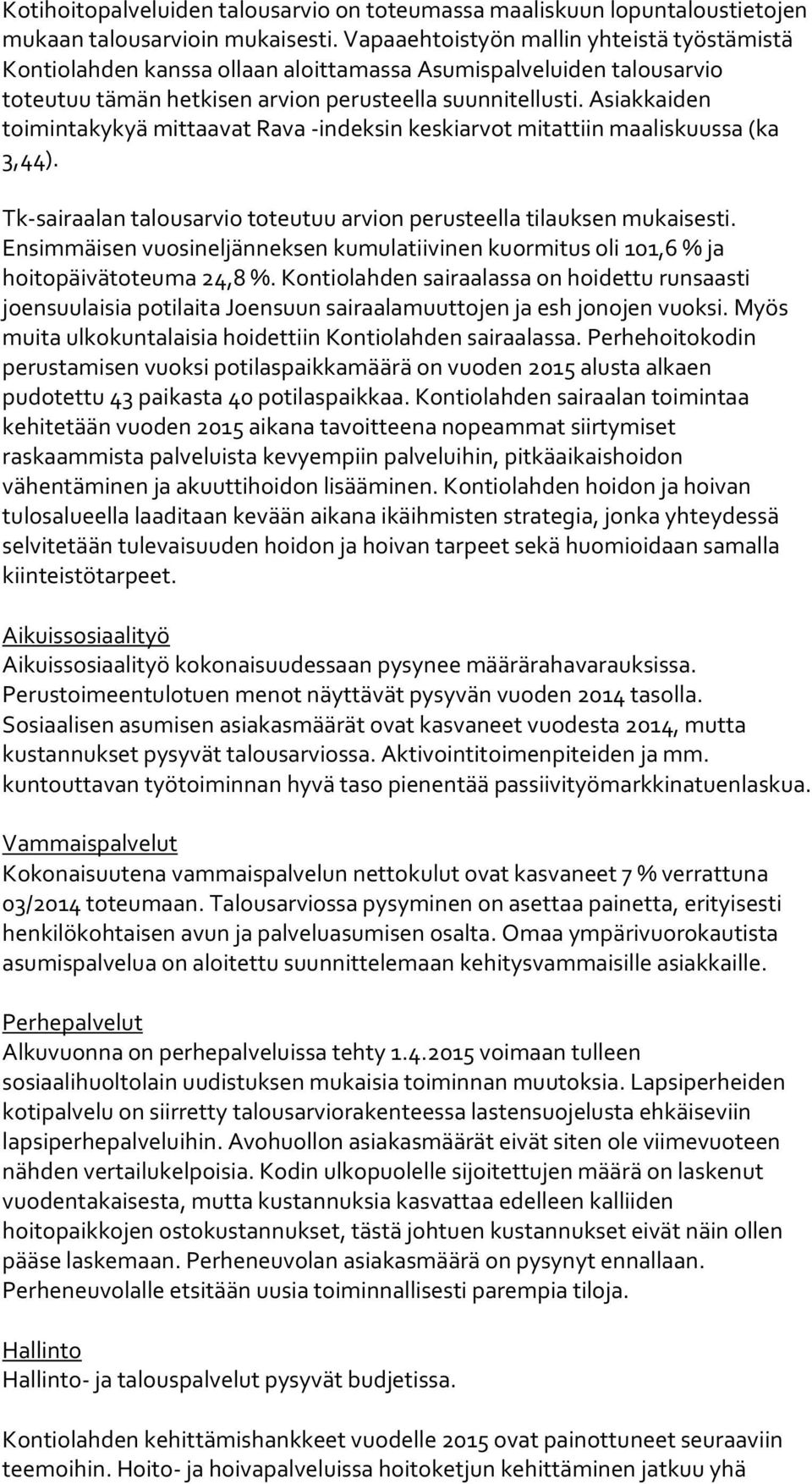 Asiakkaiden toimintakykyä mittaavat Rava -indeksin keskiarvot mitattiin maaliskuussa (ka 3,44). Tk-sairaalan talousarvio toteutuu arvion perusteella tilauksen mukaisesti.