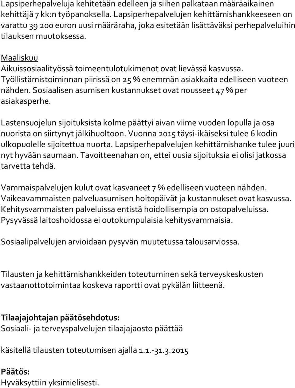 Maaliskuu Aikuissosiaalityössä toimeentulotukimenot ovat lievässä kasvussa. Työllistämistoiminnan piirissä on 25 % enemmän asiakkaita edelliseen vuoteen nähden.