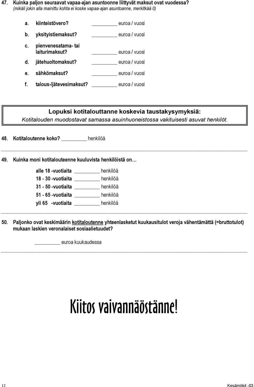 euroa / vuosi Lopuksi kotitalouttanne koskevia taustakysymyksiä: Kotitalouden muodostavat samassa asuinhuoneistossa vakituisesti asuvat henkilöt. 48. Kotitaloutenne koko? henkilöä 49.