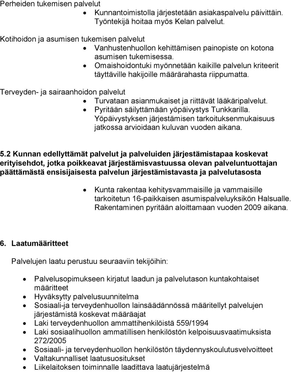 Omaishoidontuki myönnetään kaikille palvelun kriteerit täyttäville hakijoille määrärahasta riippumatta. Terveyden- ja sairaanhoidon palvelut Turvataan asianmukaiset ja riittävät lääkäripalvelut.