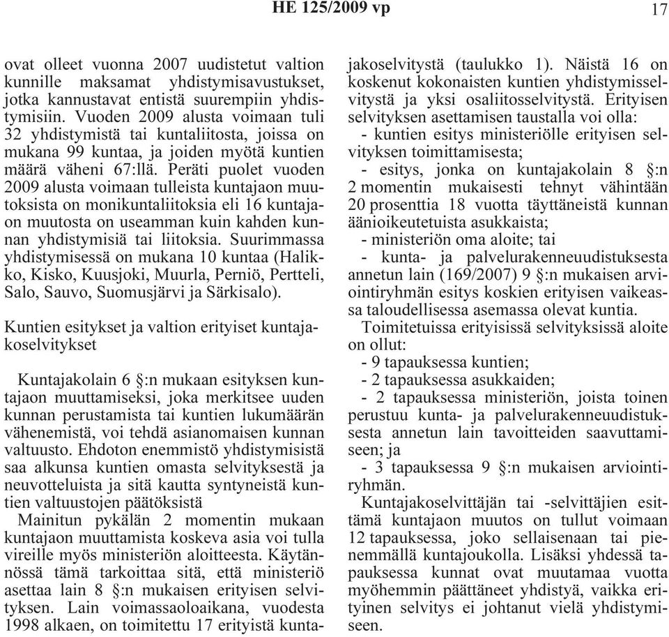 Peräti puolet vuoden 2009 alusta voimaan tulleista kuntajaon muutoksista on monikuntaliitoksia eli 16 kuntajaon muutosta on useamman kuin kahden kunnan yhdistymisiä tai liitoksia.