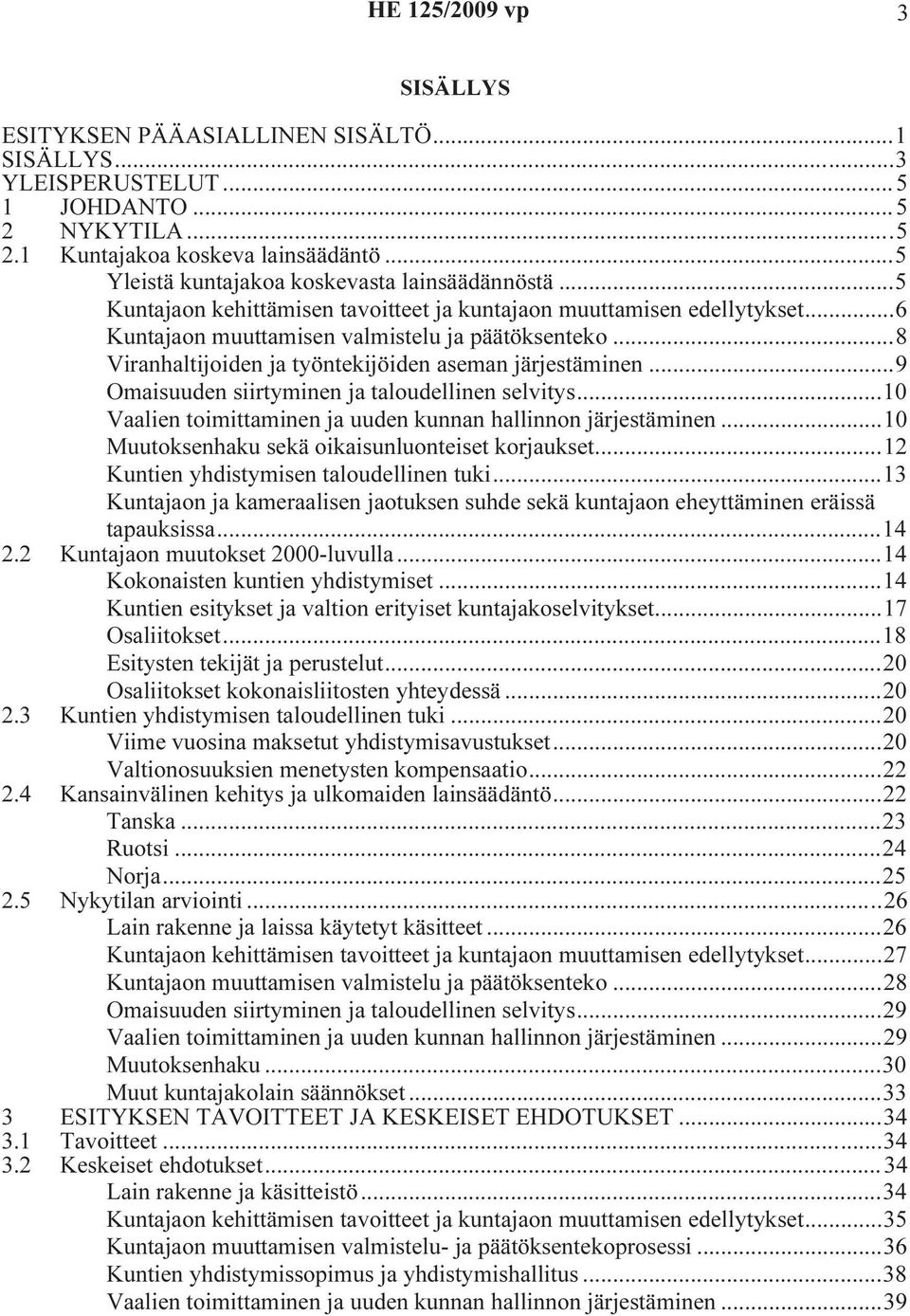 ..8 Viranhaltijoiden ja työntekijöiden aseman järjestäminen...9 Omaisuuden siirtyminen ja taloudellinen selvitys...10 Vaalien toimittaminen ja uuden kunnan hallinnon järjestäminen.