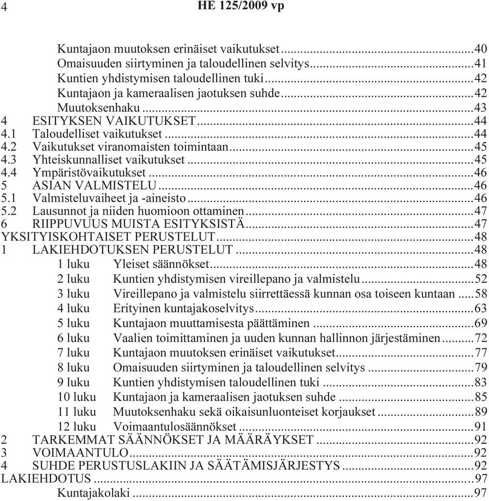 3 Yhteiskunnalliset vaikutukset...45 4.4 Ympäristövaikutukset...46 5 ASIAN VALMISTELU...46 5.1 Valmisteluvaiheet ja -aineisto...46 5.2 Lausunnot ja niiden huomioon ottaminen.